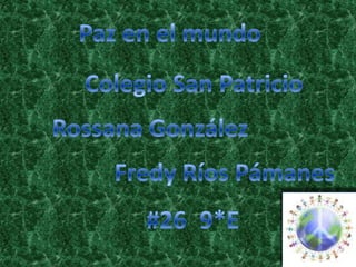 Paz en el mundo Colegio San Patricio Rossana González Fredy Ríos Pámanes 9*E #26 