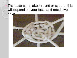  The base can make it round or square, this
will depend on your taste and needs we
have.
 
