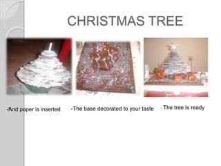 CHRISTMAS TREE
• - The tree is ready-The base decorated to your taste-And paper is inserted
 