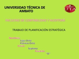 UNIVERSIDAD TÉCNICA DE
AMBATO

TRABAJO DE PLANIFICACIÓN ESTRATÉGICA

 