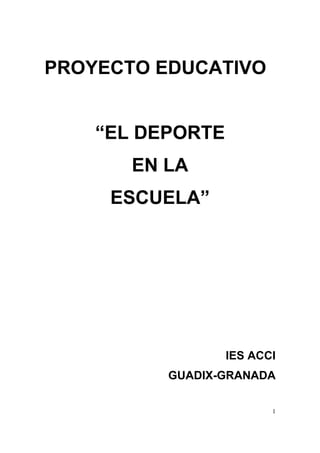 1
PROYECTO EDUCATIVO
“EL DEPORTE
EN LA
ESCUELA”
IES ACCI
GUADIX-GRANADA
 