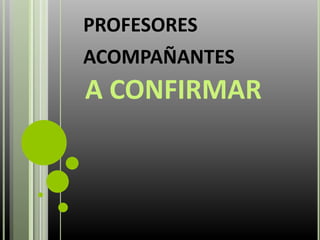 PROFESORES
ACOMPAÑANTES
A CONFIRMAR
 