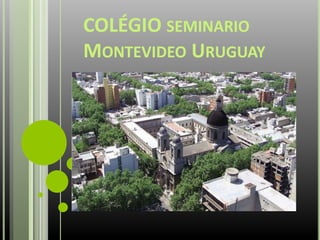 COLÉGIO SEMINARIO
MONTEVIDEO URUGUAY
 