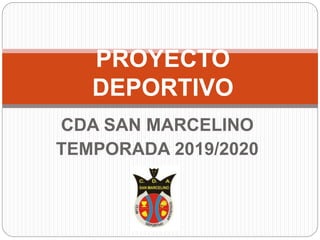 CDA SAN MARCELINO
TEMPORADA 2019/2020
PROYECTO
DEPORTIVO
 