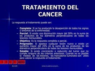 TRATAMIENTO DEL CANCER <ul><li>La respuesta al tratamiento puede ser: </li></ul><ul><ul><li>Completa : Si se ha producido ...