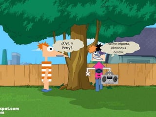 Cr
uN
k
¿Oye, y
Perry?
No me importa,
vámonos a
dentro.
 