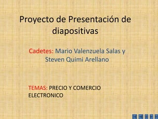 Proyecto de Presentación de diapositivas Cadetes: Mario Valenzuela Salas y Steven Quimi Arellano TEMAS: PRECIO Y COMERCIO ELECTRONICO 