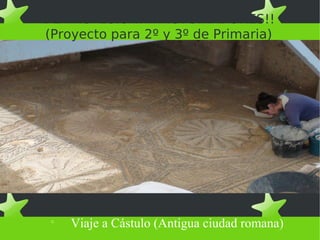 DE PROFESIÓN: !!HISTORIADORES!!
(Proyecto para 2º y 3º de Primaria)



Viaje a Cástulo (Antigua ciudad romana)

 