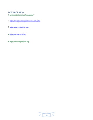 10
BIBLIOGRAFÍA
1 conceptodefinicion.de/inundacion/
2 https://deconceptos.com/ciencias-naturales
3 www.geoenciclopedia.com
4 https://es.wikipedia.org
5 https://www.inspiraction.org
 