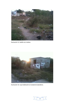 Ilustración 11: baldío con maleza.

Ilustración 12: casa-habitación en estado de abandono.

20

 