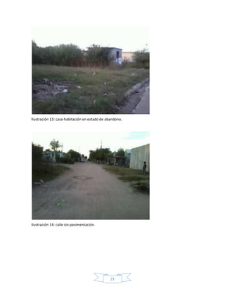 Ilustración 13: casa-habitación en estado de abandono.

Ilustración 14: calle sin pavimentación.

21

 