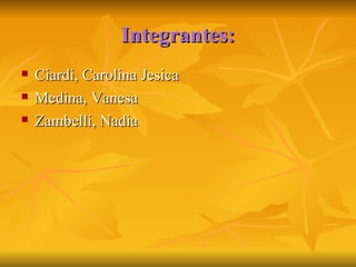 Integrantes: Ciardi, Carolina Jesica Medina, Vanesa Zambelli, Nadia 