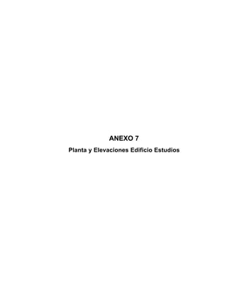ANEXO 7
Planta y Elevaciones Edificio Estudios
 