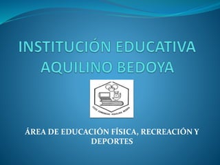 ÁREA DE EDUCACIÓN FÍSICA, RECREACIÓN Y
DEPORTES
 
