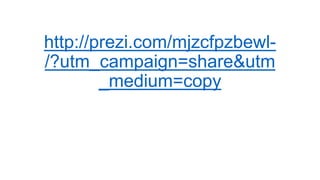 http://prezi.com/mjzcfpzbewl-
/?utm_campaign=share&utm
_medium=copy
 