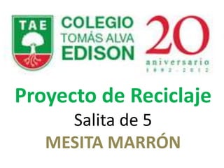 Proyecto de Reciclaje
     Salita de 5
   MESITA MARRÓN
 