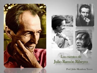 Los cuentos de  Julio Ramón Ribeyro Prof. Julio Mendoza Tecco 