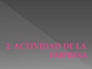 2. ACTIVIDAD DE LA
          EMPRESA
 