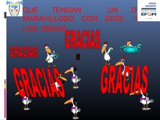 QUE   TENGAN      UN     DIA
MARAVILLOSO CON   DIOS    Y
LOS DEMAS.
 