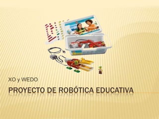 PROYECTO DE ROBÓTICA EDUCATIVA XO y WEDO 