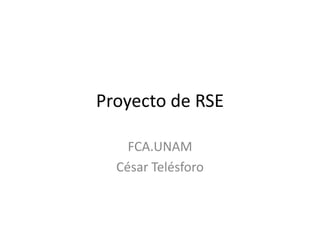 Proyecto de RSE FCA.UNAM César Telésforo 