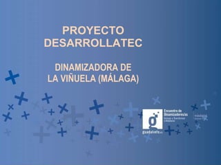 PROYECTO DESARROLLATEC DINAMIZADORA DE LA VIÑUELA (MÁLAGA) 