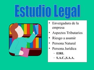 • Envergadura de la
empresa
• Aspectos Tributarios
• Riesgo a asumir
• Persona Natural
• Persona Jurídica
– EIRL
– S.A.C.,S.A.A.
 