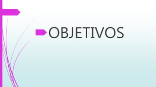 OBJETIVOS
 