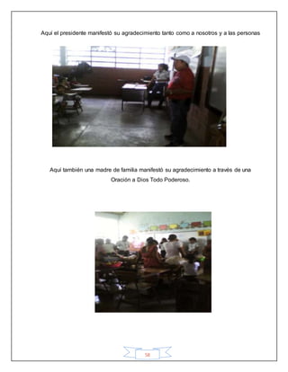 58
Aquí el presidente manifestó su agradecimiento tanto como a nosotros y a las personas
Aquí también una madre de familia manifestó su agradecimiento a través de una
Oración a Dios Todo Poderoso.
 