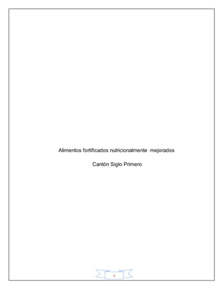 6
Alimentos fortificados nutricionalmente mejorados
Cantón Siglo Primero
 