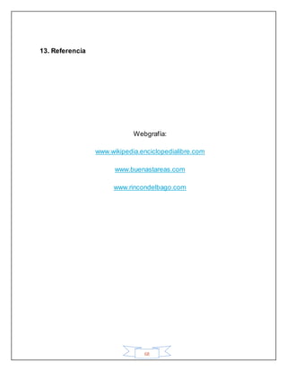 68
13. Referencia
Webgrafía:
www.wikipedia.enciclopedialibre.com
www.buenastareas.com
www.rincondelbago.com
 
