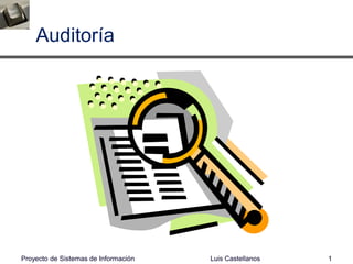 Auditoría
Luis Castellanos 1Proyecto de Sistemas de Información
 
