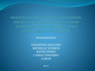 INTEGRANTES:
VALENTINA SALGADO
MICHELLE VIVEROS
KEVIN OTERO
CAMILO NAVARRO
AARON
10-7
 