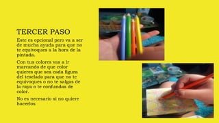 TERCER PASO
Este es opcional pero va a ser
de mucha ayuda para que no
te equivoques a la hora de la
pintada.
Con tus colores vas a ir
marcando de que color
quieres que sea cada figura
del teselado para que no te
equivoques o no te salgas de
la raya o te confundas de
color.
No es necesario si no quiere
hacerlos
 