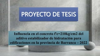 Influencia en el concreto f'c=210kg/cm2 del
aditivo estabilizador de hidratación para
edificaciones en la provincia de Barranca – 2022
 