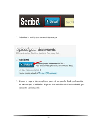 26
2. Seleccione el archivo o archivos que desea cargar.
3. Cuando la carga se haya completado aparecerá una pantalla donde puede cambiar
las opciones para el documento. Haga clic en el enlace del título del documento, que
se muestra a continuación:
 