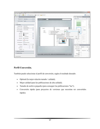 47
Perfil Conversión.
También puede seleccionar el perfil de conversión, según el resultado deseado:
 Optimal (la mejor relación tamaño / calidad);
 Mejor calidad (para las publicaciones de alta calidad);
 Tamaño de archivo pequeño (para conseguir las publicaciones "luz");
 Conversión rápida (para proyectos de versiones que necesitan ser convertidos
rápido).
 