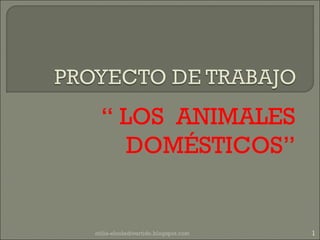 “ LOS ANIMALES
DOMÉSTICOS”
1otilia-elcoledivertido.blogspot.com
 
