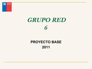 GRUPO RED 6  PROYECTO BASE 2011 