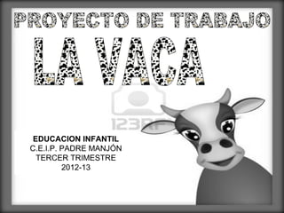 EDUCACION INFANTIL
C.E.I.P. PADRE MANJÓN
TERCER TRIMESTRE
2012-13
 