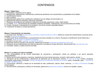 CONTENIDOS
Bloque 1: Medio físico
1.- Propiedades y relaciones de los objetos.
2.- Agrupaciones, clasificaciones, ordenaciones y seriaciones atendiendo a las características y propiedades de los objetos.
3.- Cuantificadores básicos.
4.- Serie numérica
5.- Representación gráfica de la cuantificación mediante el uso de códigos convencionales y no
6.- Aplicación del ordinal en pequeñas colecciones ordenadas.
7.- Resolución de problemas que impliquen la aplicación de sencillas operaciones: quitar, añadir,repartir…
8.- La medida. El litro. Secuenciación de actividades cotidianas inmediatas. Estimaciones. Uso de instrumentos de medida.
9.- Formas, orientación y representación en el espacio. Uso de las nociones espaciales básicas.
10.- Exploración de figuras y cuerpos geométricos.
Bloque 2: Acercamiento a la naturaleza
1.- Los seres vivos. Animales: la vaca, el toro y el ternero. Anatomía externa e interna. Interés por conocer las características y funciones de los
animales. El proceso de digestión.
2.- Observación de las características y comportamientos de estos animales en su entorno. Percepción e identificación de las diferencias y
semejanzas. Razas de vacas: Su ubicación en España.
3.- El medio en el que viven. La granja. La vaquería. El campo.
4.- Relaciones entre los animales y las personas. Utilidad para el hombre: productos que obtenemos de la vaca.
5.- Percepción de las modificaciones que sufren las personas y animales por el paso del tiempo. Secuenciación del ciclo vital de la vaca.
6.- Curiosidad, respeto y cuidado hacia los animales.
Bloque 3: La cultura y la vida en sociedad.
1.- Uso contextualizado de las normas elementales de convivencia y participación. Interés por participar y por asumir pequeñas
responsabilidades.
2.- Defensa de los propios derechos y opiniones, respetando las de los demás (escuchar, compartir, saber esperar, atender…)
3.- Percepción de las modificaciones y alteraciones de elementos por la intervención humana. El ciclo de la leche (ordeño, transporte,
centrifugado, pasteurizado y envasado). Proceso de elaboración de alimentos derivados de la leche: queso, mantequilla, yogur... TALLER DE
COCINA Y DE RECICLADO.
4.- Conocimiento, valoración y respeto por la diversidad de roles, profesiones, culturas, etnias, creencias…La India y el hinduísmo: la vaca
animal sagrado.
5.- Reconocimiento, participación y disfrute con las fiestas, gastronomía y tradiciones populares: encierro de vaquillas, capeas…
 