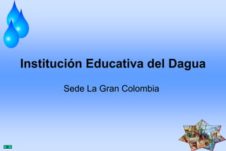 Institución Educativa del Dagua
Sede La Gran Colombia
 