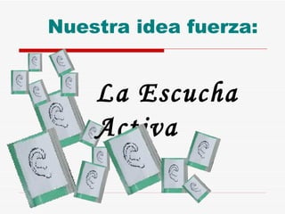 Nuestra idea fuerza: La Escucha Activa  