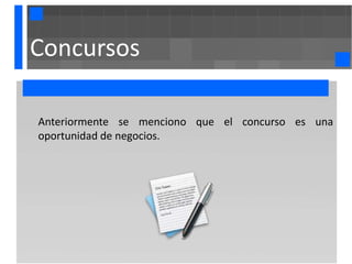 Concursos

Anteriormente se menciono que el concurso es una
oportunidad de negocios.
 