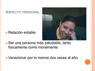 Aspecto personalRelación estableSer una persona más saludable, tanto físicamente como moralmenteVacacionar por lo menos dos veces al año