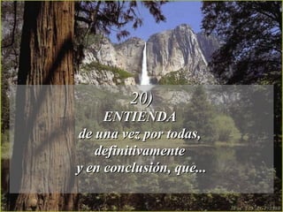 20) ENTIENDA  de una vez por todas,  definitivamente  y en conclusión, que... 
