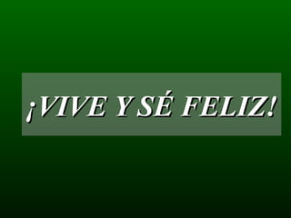 ¡VIVE Y SÉ FELIZ!  