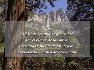 6) DEJE de sentirse responsable  por el placer de los otros.  Usted no es fuente de los deseos,  ni el eterno maestro de ceremonia. 