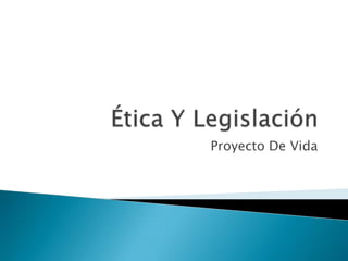 Ética Y Legislación Proyecto De Vida 
