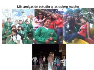 Mis amigas de estudio q las quiero mucho
 